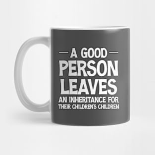 A Good Person Leaves An Inheritance For Their Children's Children Funny Mug